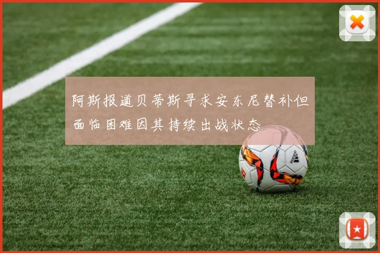 阿斯报道贝蒂斯寻求安东尼替补但面临困难因其持续出战状态