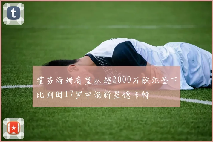 霍芬海姆有望以超2000万欧元签下比利时17岁中场新星德卡特